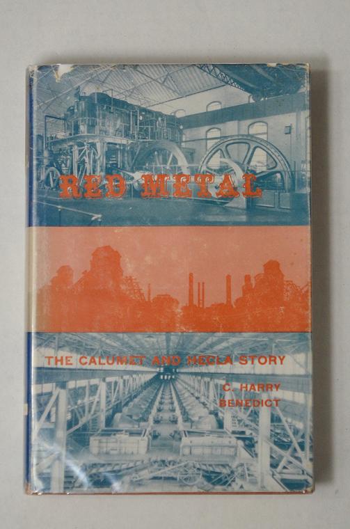 Red Metal - The Calumet and Hecla Story by C. Harry Benedict
