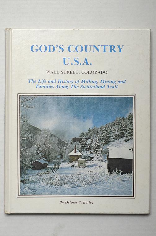 God's Country U.S.A. Wall Street, Colorado - The Life and History of Milling, Mining and Families Along the Switzerland Trail by Delores S. Bailey (signed by author)