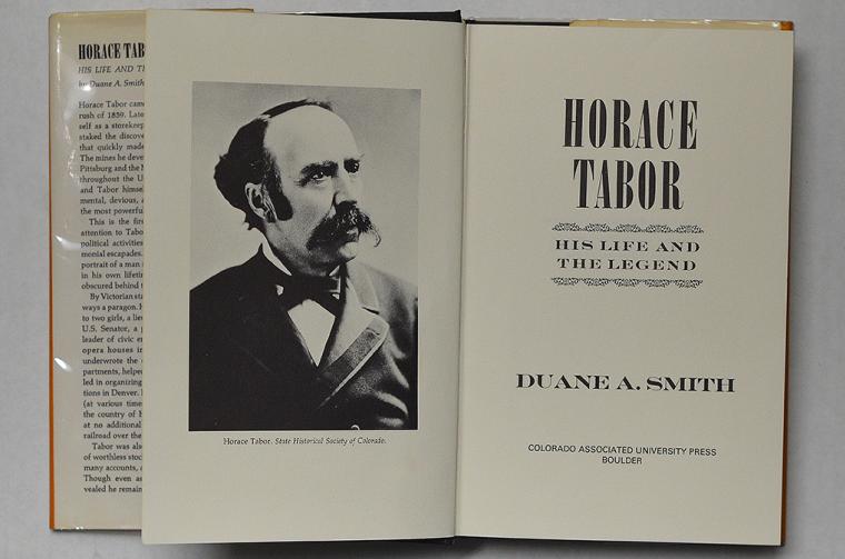 Horace Tabor His Life and The Legend by Duane A. Smith
